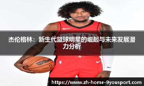 杰伦格林：新生代篮球明星的崛起与未来发展潜力分析